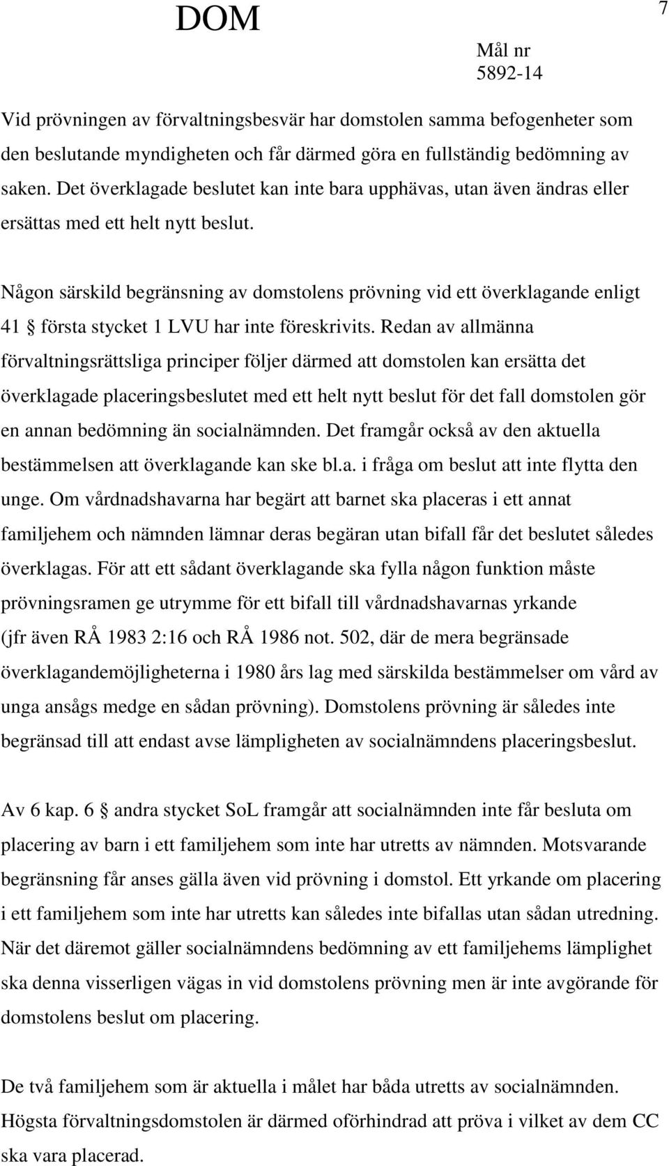 Någon särskild begränsning av domstolens prövning vid ett överklagande enligt 41 första stycket 1 LVU har inte föreskrivits.