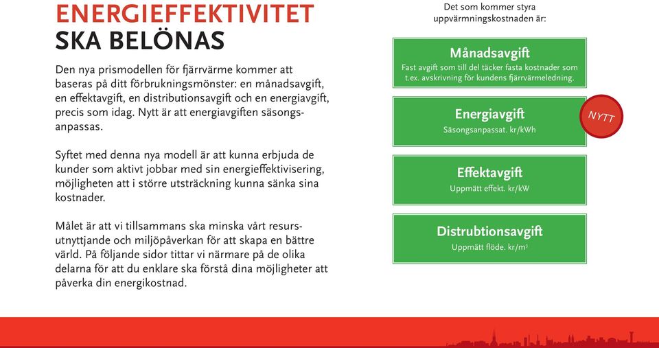 Syftet med denna nya modell är att kunna erbjuda de kunder som aktivt jobbar med sin energieffektivisering, möjligheten att i större utsträckning kunna sänka sina kostnader.