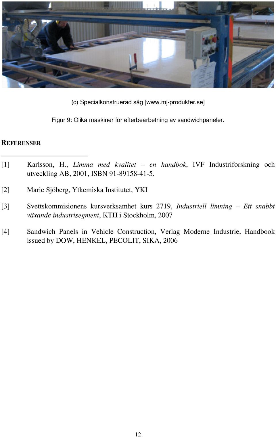 [2] Marie Sjöberg, Ytkemiska Institutet, YKI [3] Svettskommisionens kursverksamhet kurs 2719, Industriell limning Ett snabbt växande