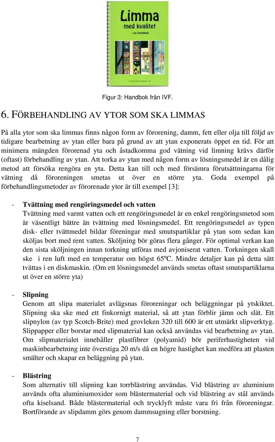 exponerats öppet en tid. För att minimera mängden förorenad yta och åstadkomma god vätning vid limning krävs därför (oftast) förbehandling av ytan.