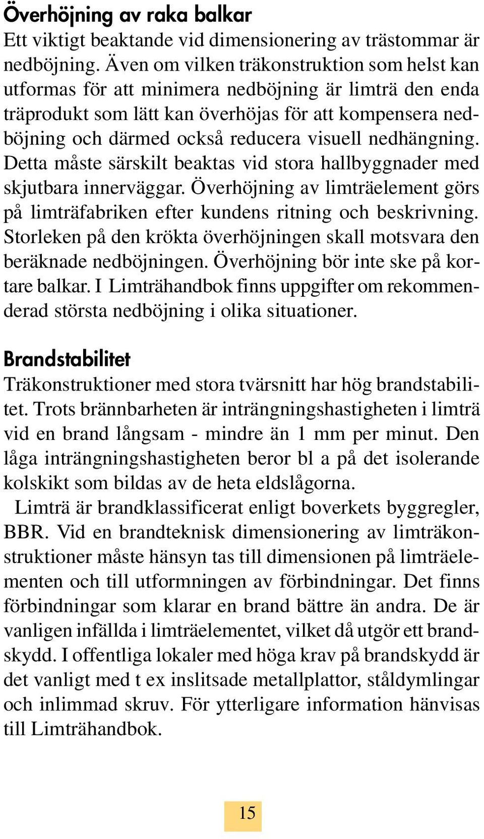 nedhängning. Detta måste särskilt beaktas vid stora hallbyggnader med skjutbara innerväggar. Överhöjning av limträelement görs på limträfabriken efter kundens ritning och beskrivning.