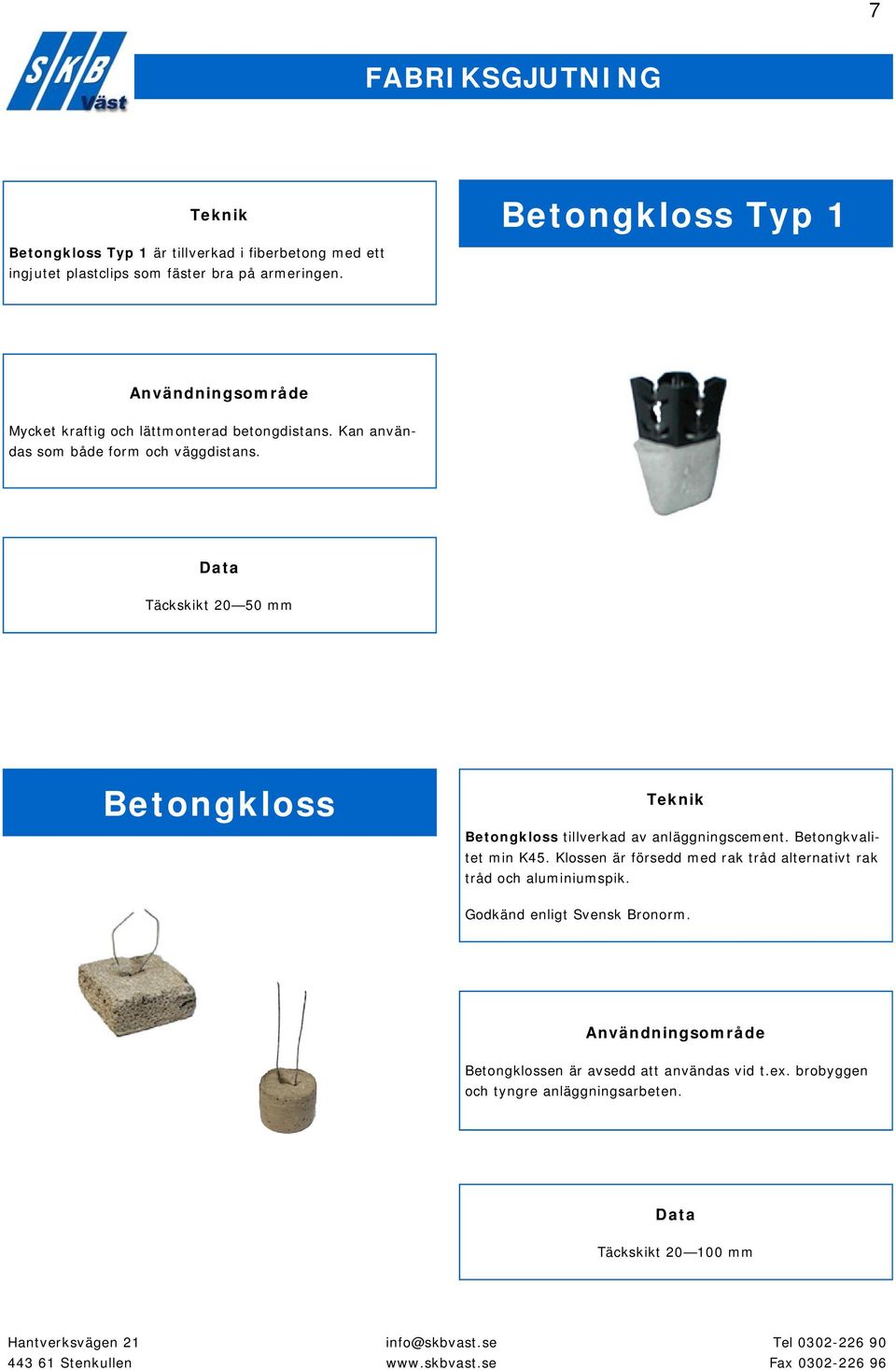 Täckskikt 20 50 mm Betongkloss Betongkloss tillverkad av anläggningscement. Betongkvalitet min K45.