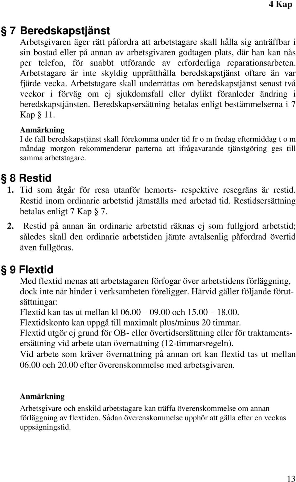 Arbetstagare skall underrättas om beredskapstjänst senast två veckor i förväg om ej sjukdomsfall eller dylikt föranleder ändring i beredskapstjänsten.