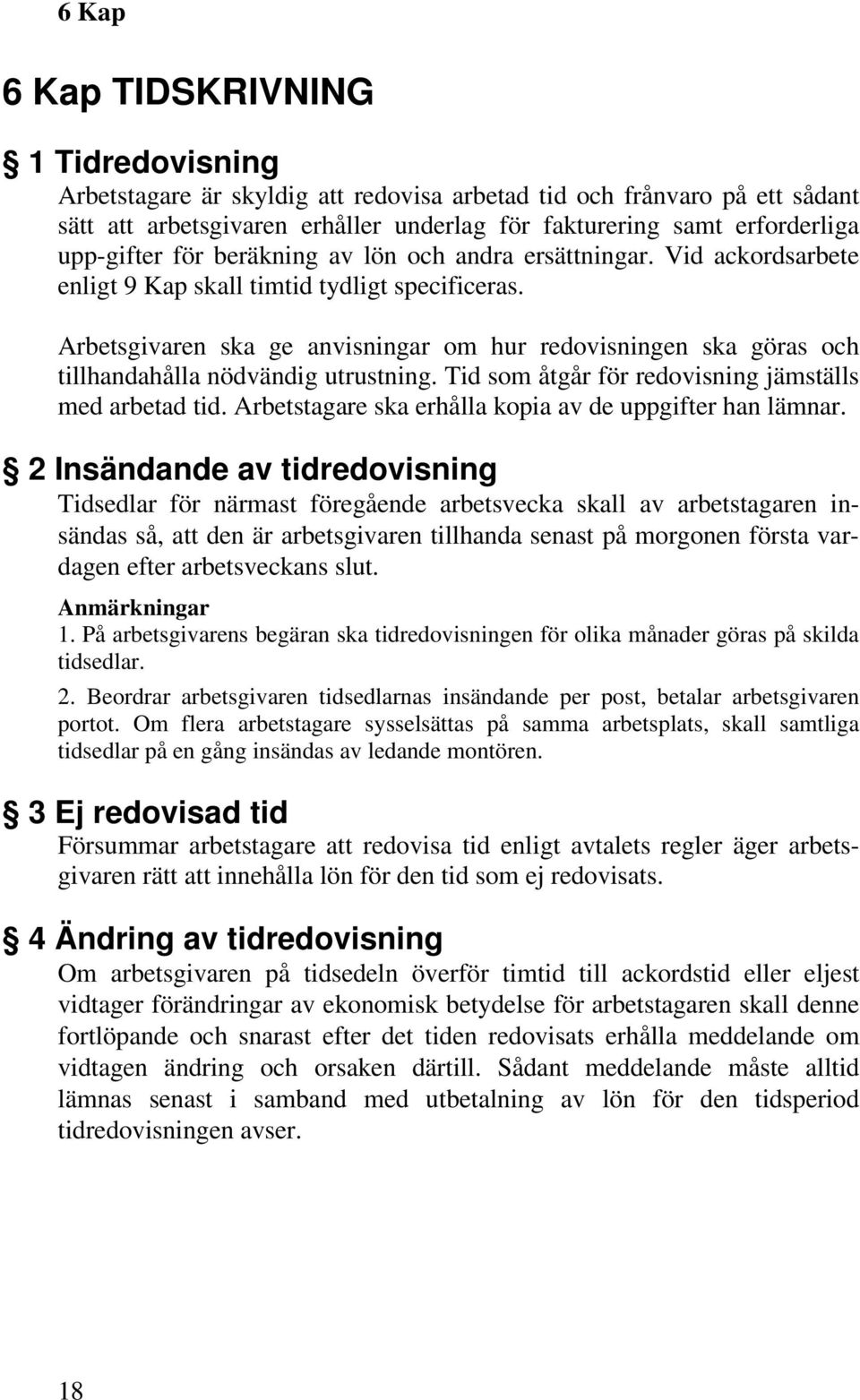 Arbetsgivaren ska ge anvisningar om hur redovisningen ska göras och tillhandahålla nödvändig utrustning. Tid som åtgår för redovisning jämställs med arbetad tid.