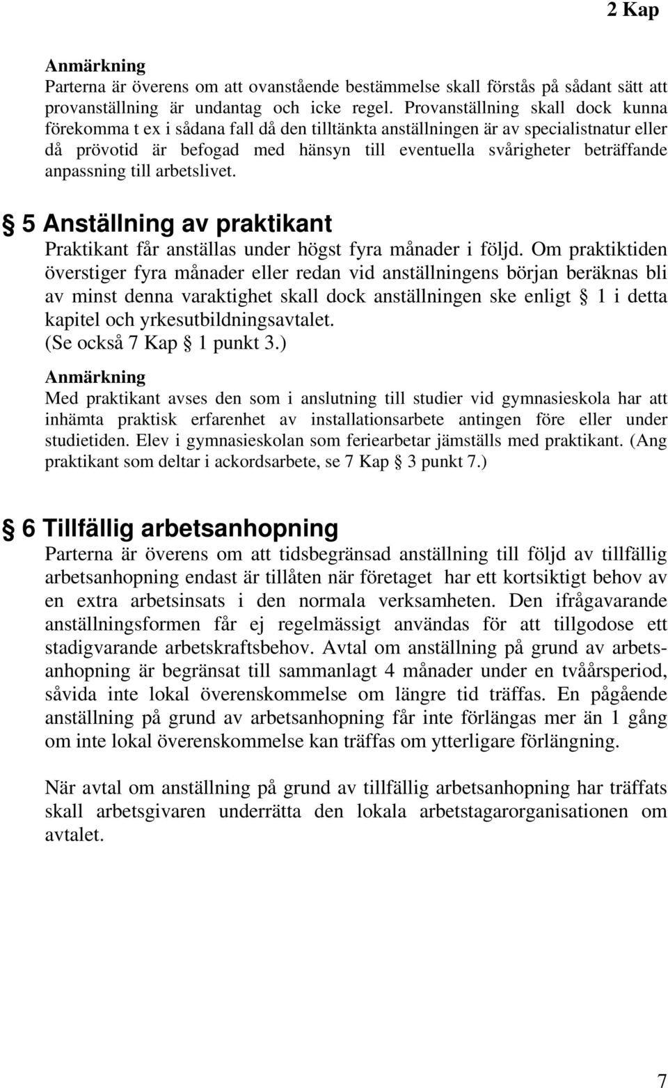 anpassning till arbetslivet. 5 Anställning av praktikant Praktikant får anställas under högst fyra månader i följd.