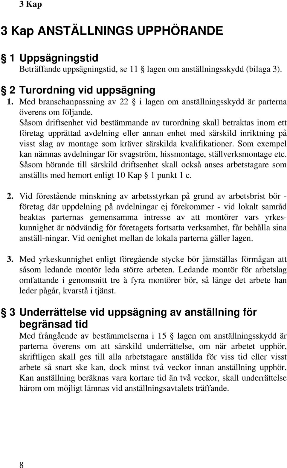 Såsom driftsenhet vid bestämmande av turordning skall betraktas inom ett företag upprättad avdelning eller annan enhet med särskild inriktning på visst slag av montage som kräver särskilda