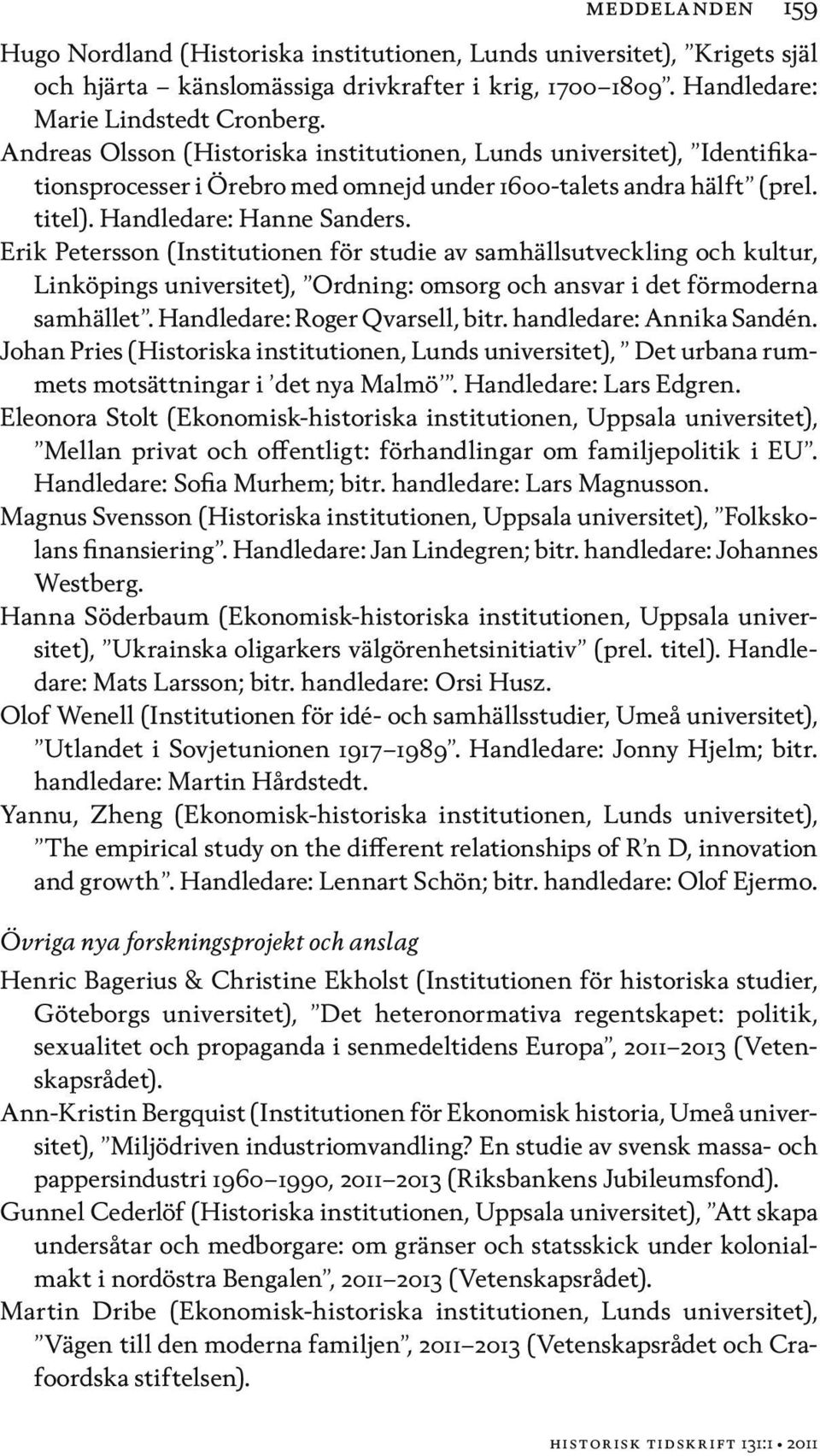 Erik Petersson (Institutionen för studie av samhällsutveckling och kultur, Linköpings universitet), Ordning: omsorg och ansvar i det förmoderna samhället. Handledare: Roger Qvarsell, bitr.