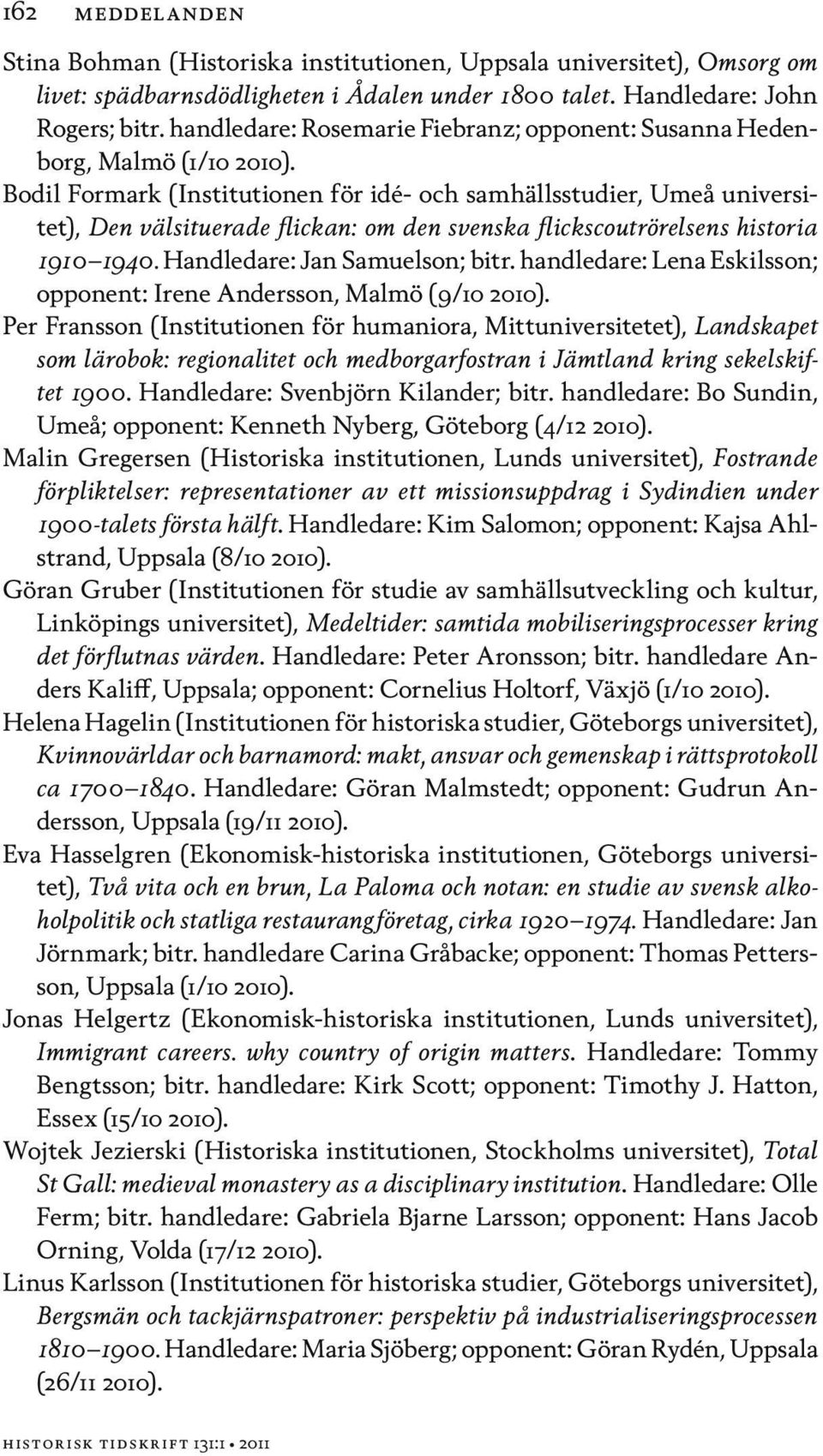 Bodil Formark (Institutionen för idé- och samhällsstudier, Umeå universitet), Den välsituerade flickan: om den svenska flickscoutrörelsens historia 1910 1940. Handledare: Jan Samuelson; bitr.