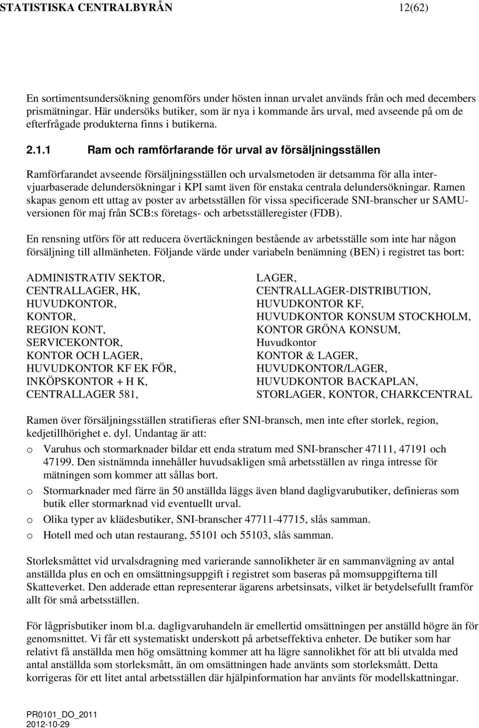 1 Ram och ramförfarande för urval av försäljninsställen Ramförfarandet avseende försäljninsställen och urvalsmetoden är detsamma för alla intervjuarbaserade delundersökninar i KPI samt även för