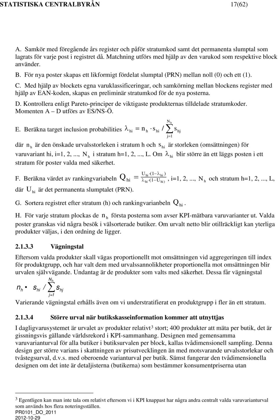 Med hjälp av blockets ena varuklassificerinar, och samkörnin mellan blockens reister med hjälp av EAN-koden, skapas en preliminär stratumkod för de nya posterna. D.