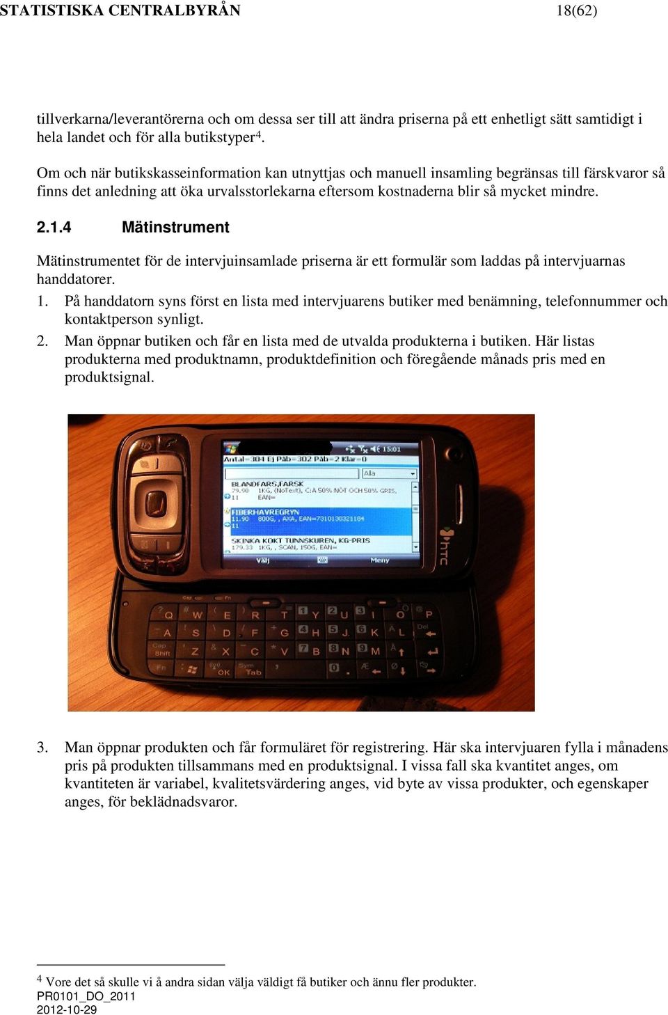 4 Mätinstrument Mätinstrumentet för de intervjuinsamlade priserna är ett formulär som laddas på intervjuarnas handdatorer. 1.