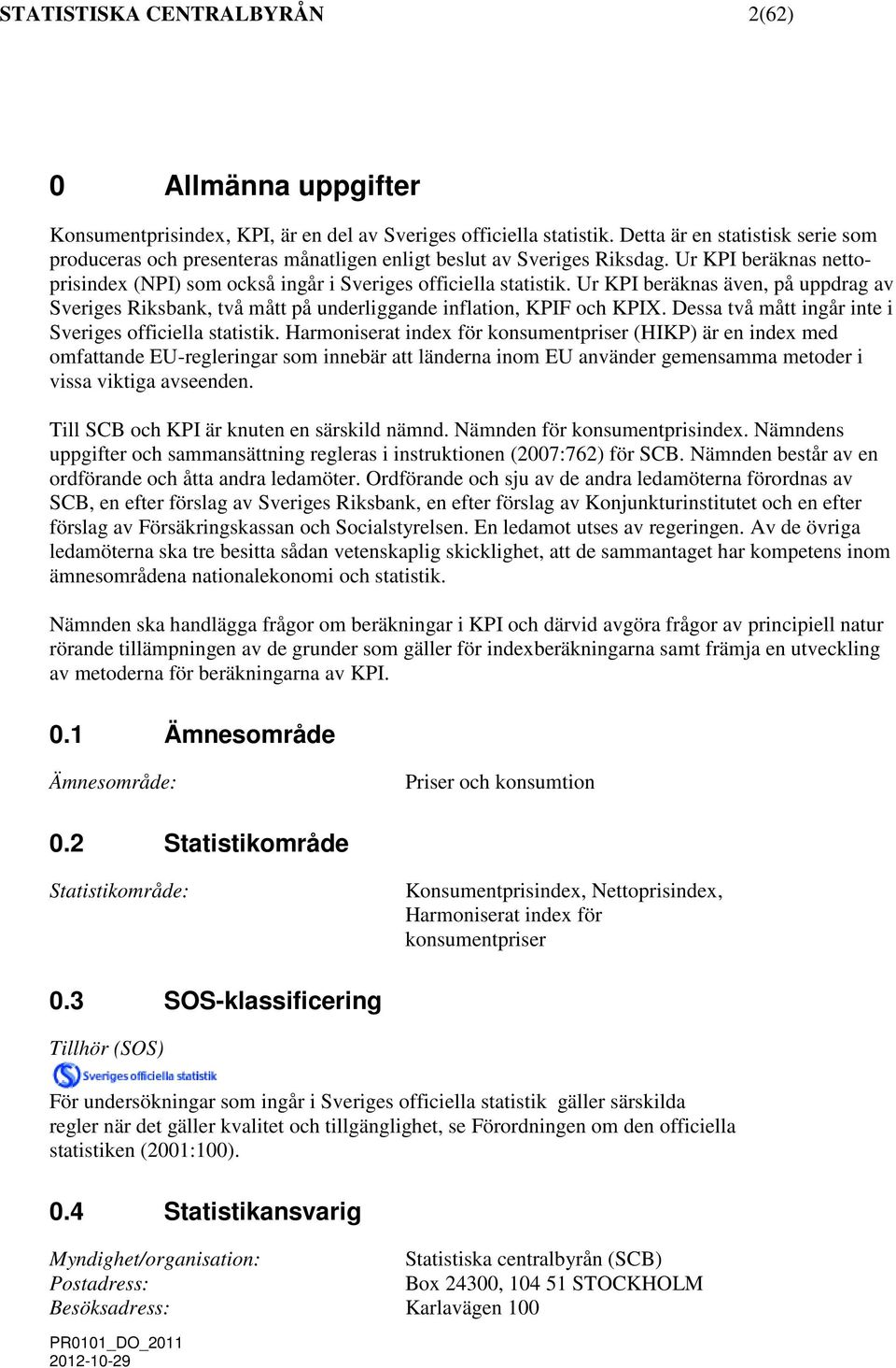 Ur KPI beräknas även, på uppdra av Sveries Riksbank, två mått på underliande inflation, KPIF och KPIX. Dessa två mått inår inte i Sveries officiella statistik.