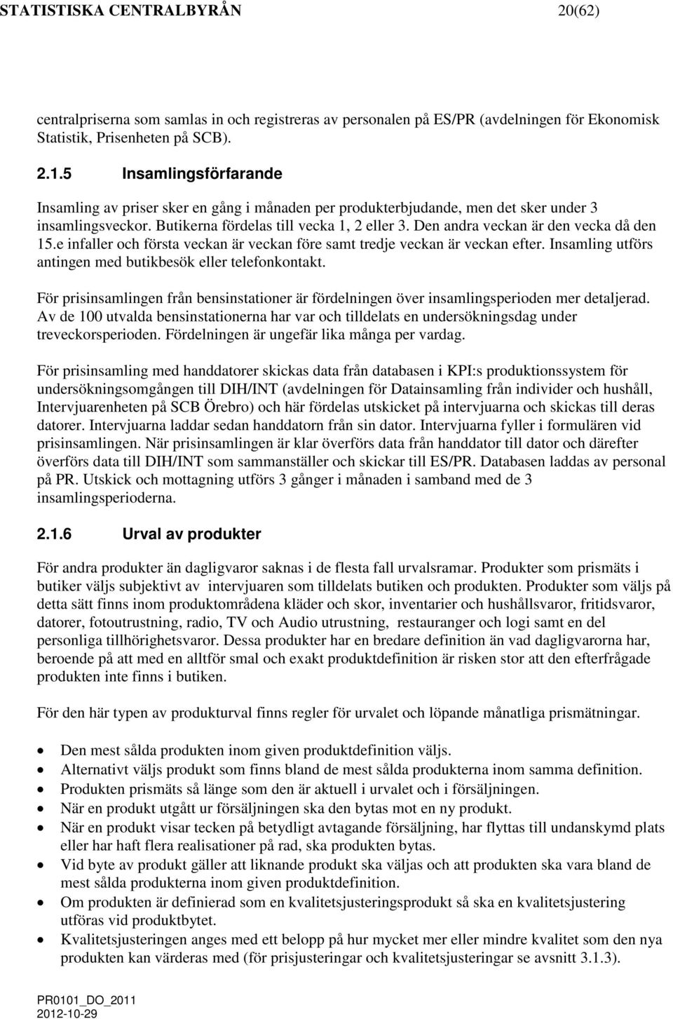 Den andra veckan är den vecka då den 15.e infaller och första veckan är veckan före samt tredje veckan är veckan efter. Insamlin utförs antinen med butikbesök eller telefonkontakt.