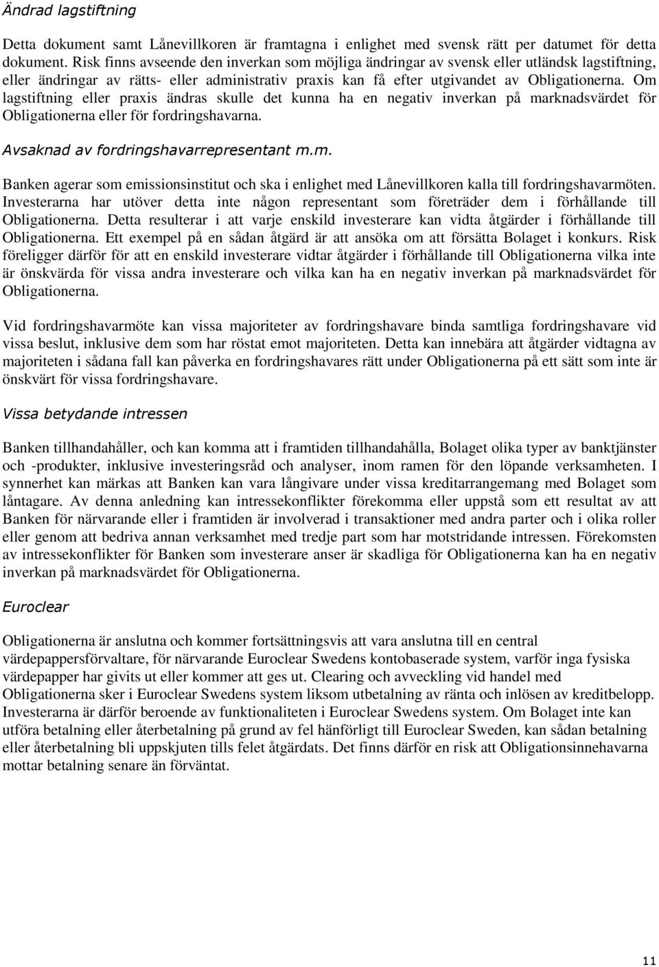 Om lagstiftning eller praxis ändras skulle det kunna ha en negativ inverkan på marknadsvärdet för Obligationerna eller för fordringshavarna. Avsaknad av fordringshavarrepresentant m.m. Banken agerar som emissionsinstitut och ska i enlighet med Lånevillkoren kalla till fordringshavarmöten.