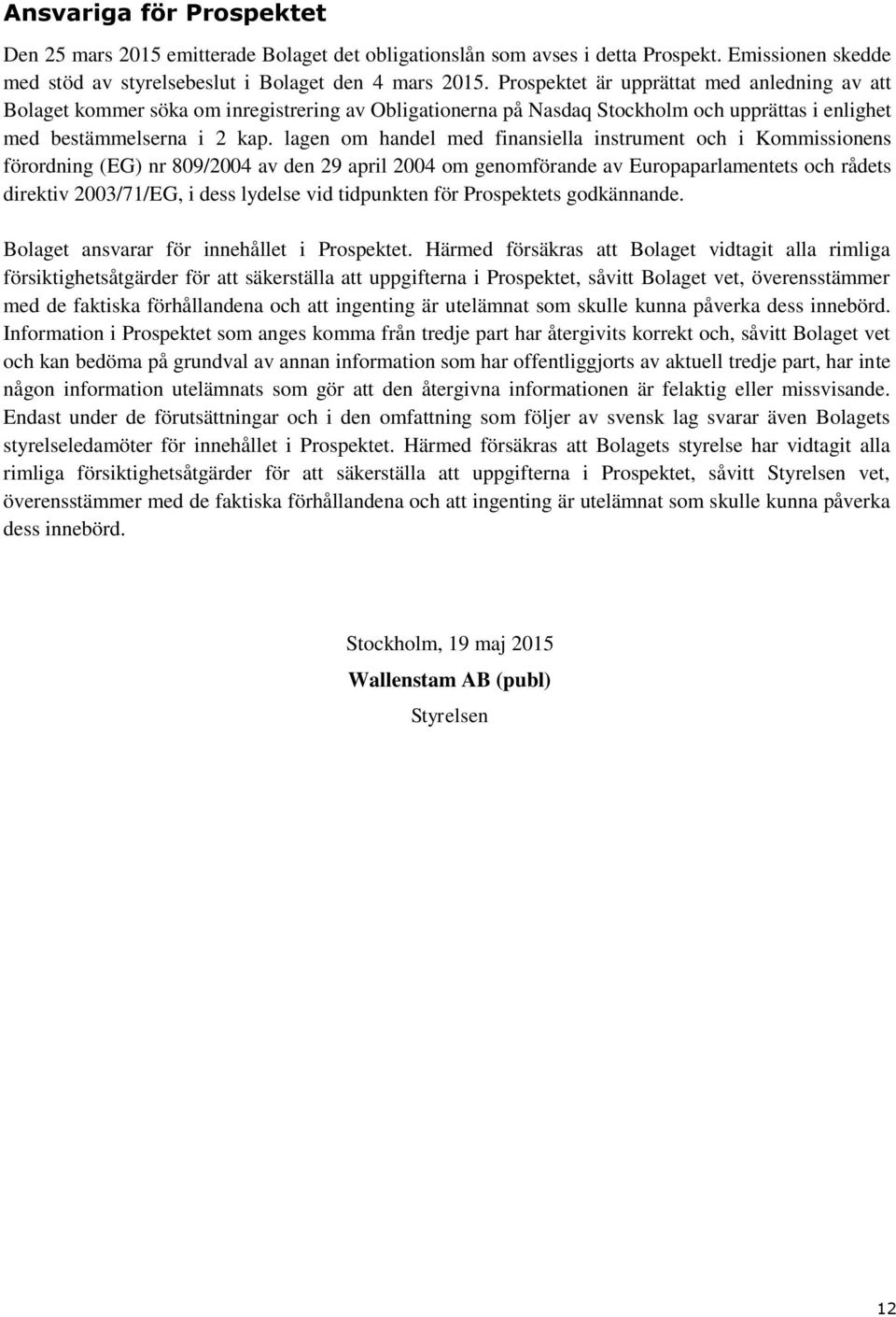 lagen om handel med finansiella instrument och i Kommissionens förordning (EG) nr 809/2004 av den 29 april 2004 om genomförande av Europaparlamentets och rådets direktiv 2003/71/EG, i dess lydelse