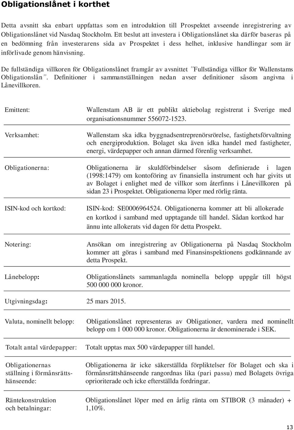 De fullständiga villkoren för Obligationslånet framgår av avsnittet Fullständiga villkor för Wallenstams Obligationslån.