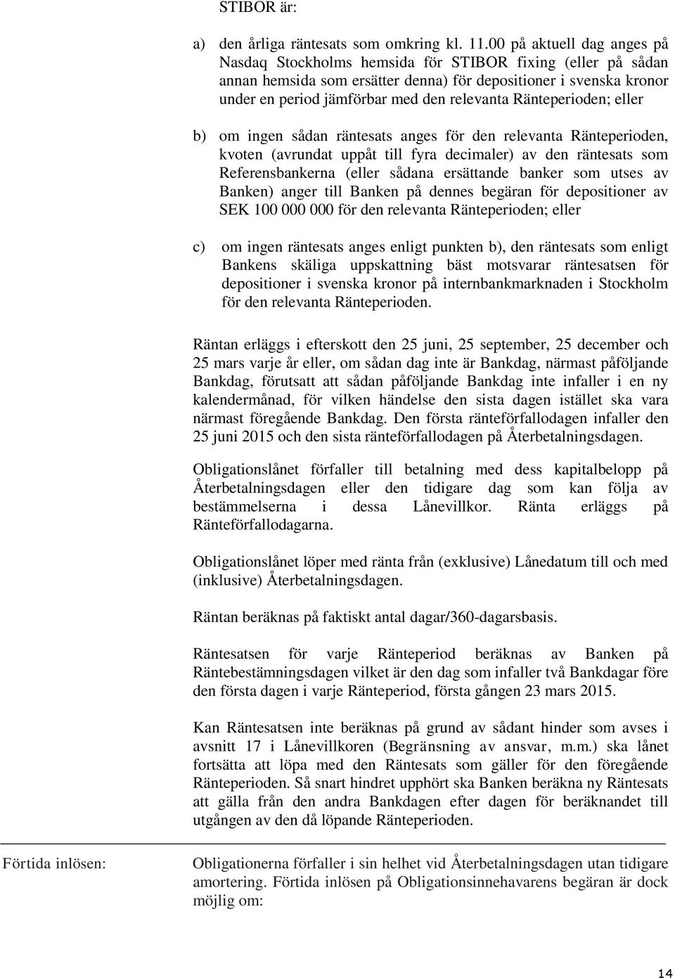 Ränteperioden; eller b) om ingen sådan räntesats anges för den relevanta Ränteperioden, kvoten (avrundat uppåt till fyra decimaler) av den räntesats som Referensbankerna (eller sådana ersättande