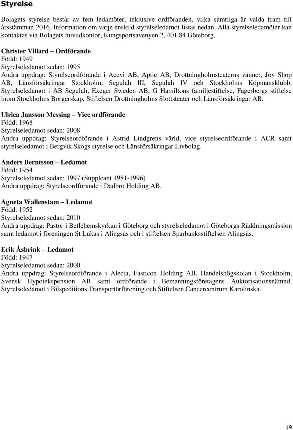 Christer Villard Ordförande Född: 1949 Styrelseledamot sedan: 1995 Andra uppdrag: Styrelseordförande i Accvi AB, Aptic AB, Drottningholmsteaterns vänner, Joy Shop AB, Länsförsäkringar Stockholm,