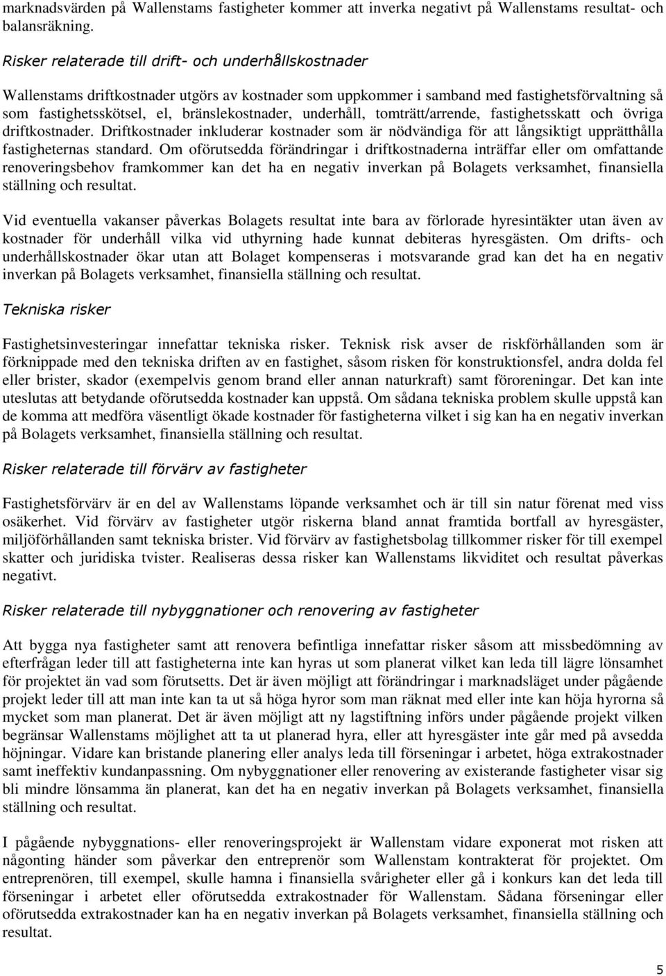 underhåll, tomträtt/arrende, fastighetsskatt och övriga driftkostnader. Driftkostnader inkluderar kostnader som är nödvändiga för att långsiktigt upprätthålla fastigheternas standard.