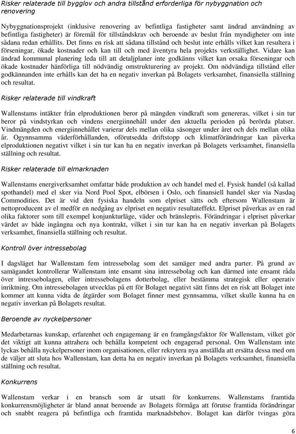 Det finns en risk att sådana tillstånd och beslut inte erhålls vilket kan resultera i förseningar, ökade kostnader och kan till och med äventyra hela projekts verkställighet.