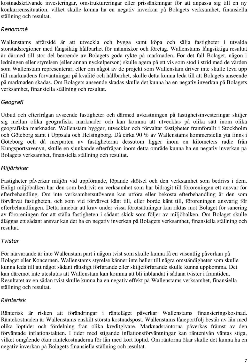 Renommé Wallenstams affärsidé är att utveckla och bygga samt köpa och sälja fastigheter i utvalda storstadsregioner med långsiktig hållbarhet för människor och företag.