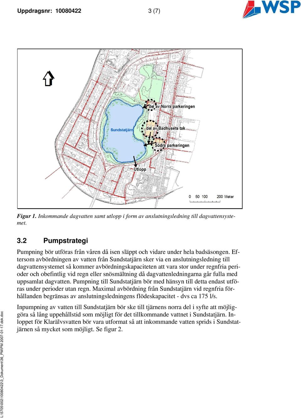 eller snösmältning då dagvattenledningarna går fulla med uppsamlat dagvatten. Pumpning till Sundstatjärn bör med hänsyn till detta endast utföras under perioder utan regn.