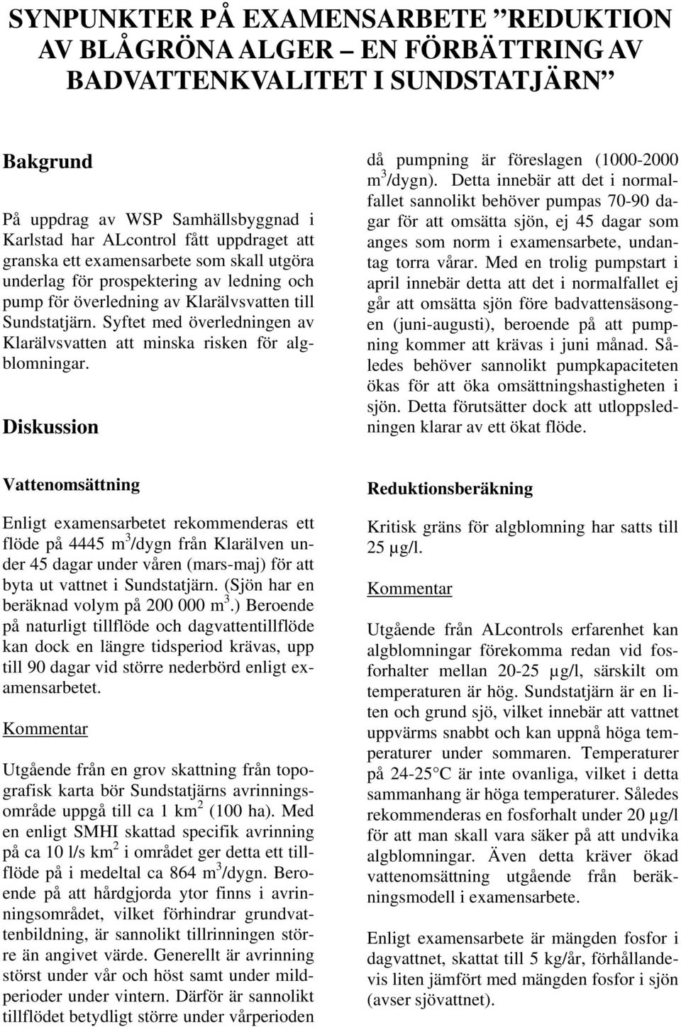 Syftet med överledningen av Klarälvsvatten att minska risken för algblomningar. Diskussion då pumpning är föreslagen (1000-2000 m 3 /dygn).