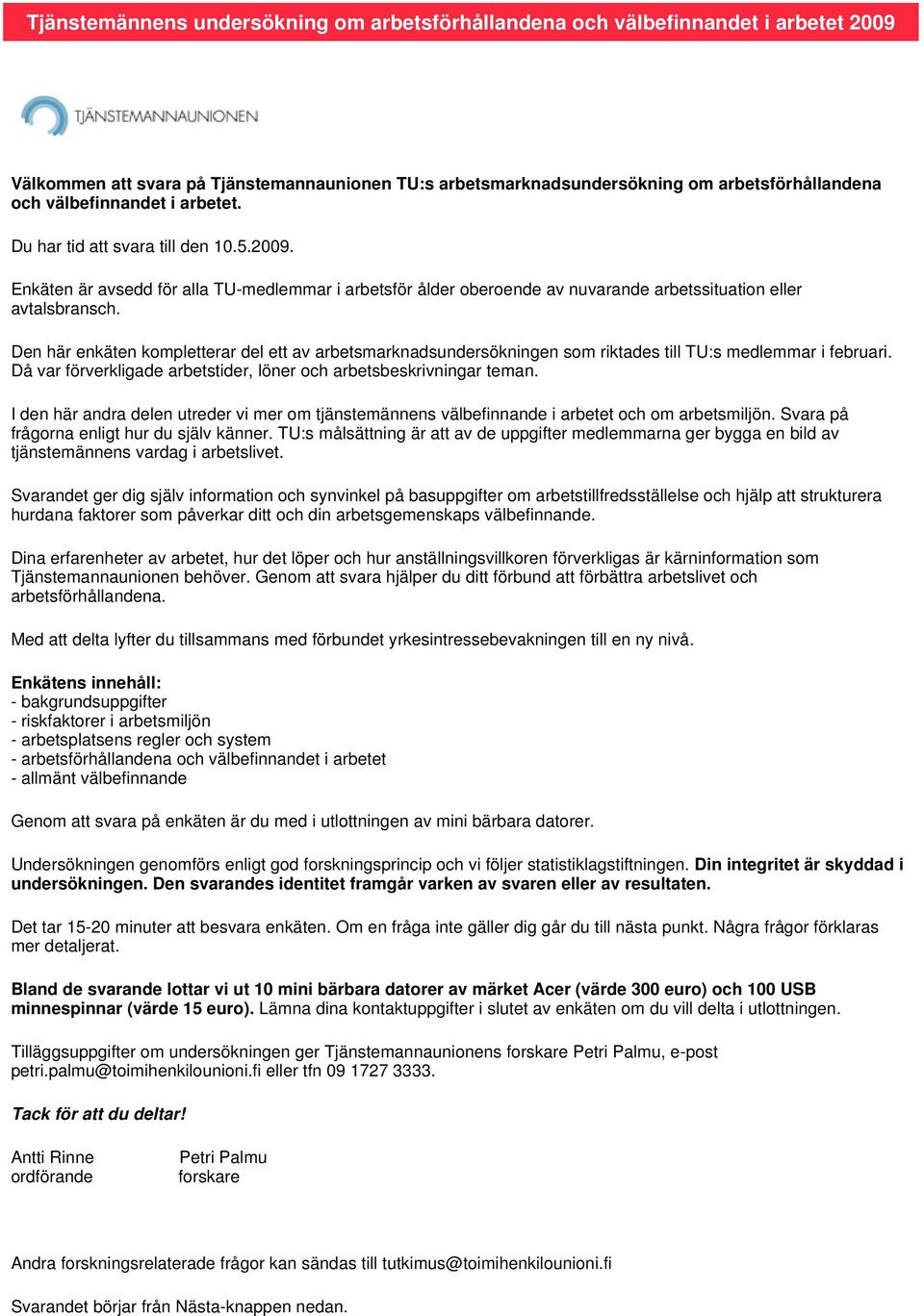 Den här enkäten kompletterar del ett av arbetsmarknadsundersökningen som riktades till TU:s medlemmar i februari. Då var förverkligade arbetstider, löner och arbetsbeskrivningar teman.