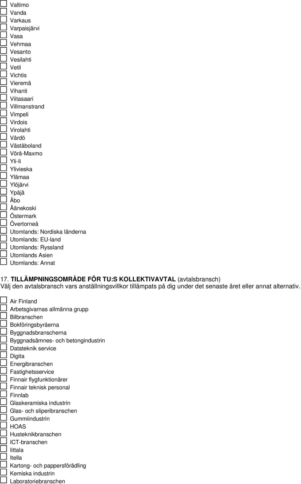 TILLÄMPNINGSOMRÅDE FÖR TU:S KOLLEKTIVAVTAL (avtalsbransch) Välj den avtalsbransch vars anställningsvillkor tillämpats på dig under det senaste året eller annat alternativ.