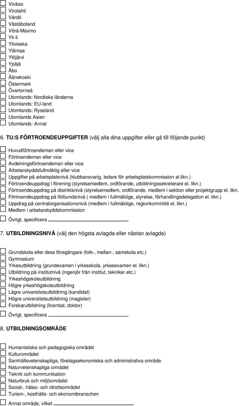 TU:S FÖRTROENDEUPPGIFTER (välj alla dina uppgifter eller gå till följande punkt) Huvudförtroendeman eller vice Förtroendeman eller vice Avdelningsförtroendeman eller vice Arbetarskyddsfullmäktig