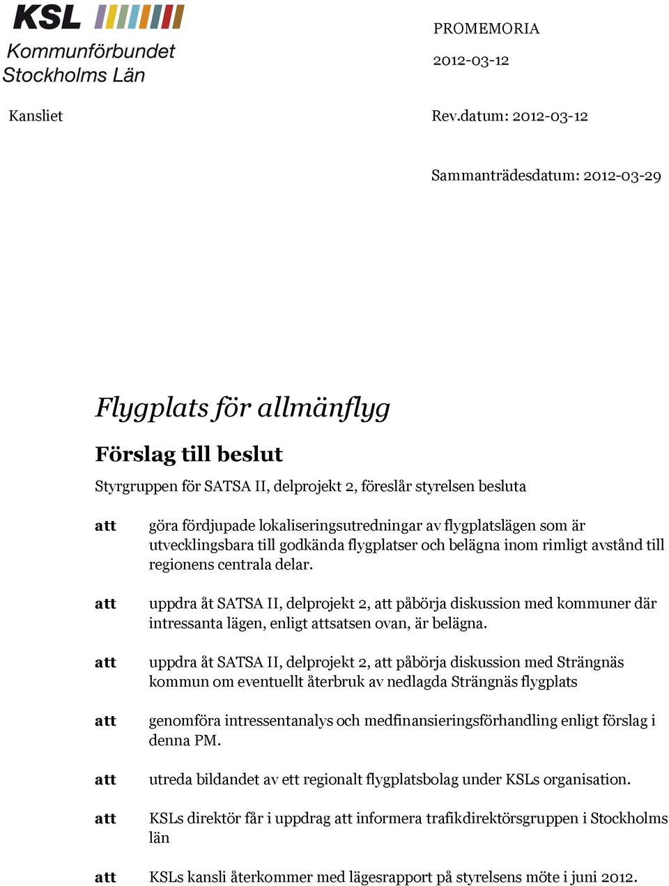 lokaliseringsutredningar av flygplatslägen som är utvecklingsbara till godkända flygplatser och belägna inom rimligt avstånd till regionens centrala delar.