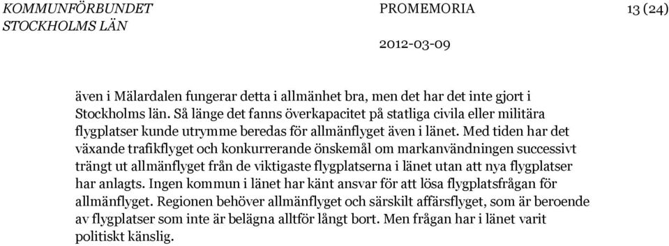 Med tiden har det växande trafikflyget och konkurrerande önskemål om markanvändningen successivt trängt ut allmänflyget från de viktigaste flygplatserna i länet utan att nya