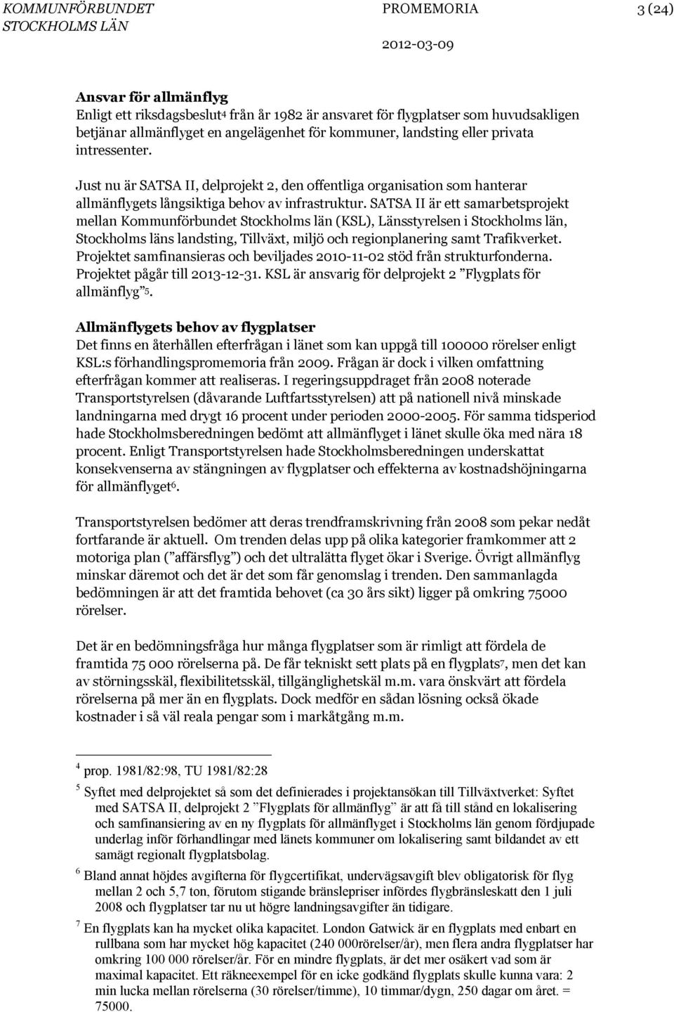 SATSA II är ett samarbetsprojekt mellan Kommunförbundet Stockholms län (KSL), Länsstyrelsen i Stockholms län, Stockholms läns landsting, Tillväxt, miljö och regionplanering samt Trafikverket.