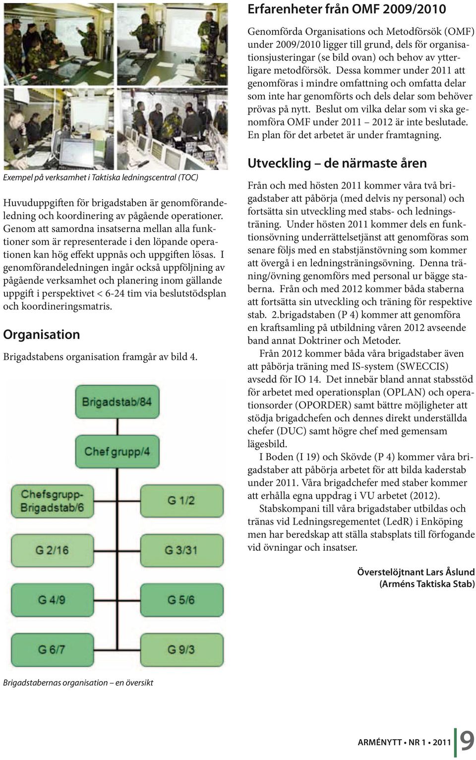 Beslut om vilka delar som vi ska genomföra OMF under 2011 2012 är inte beslutade. En plan för det arbetet är under framtagning.