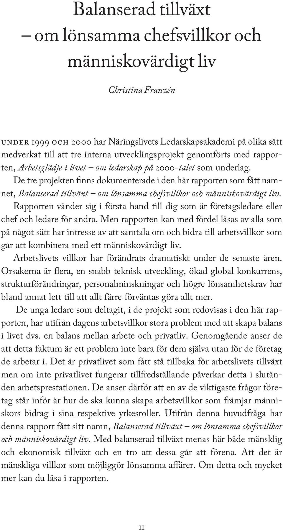 De tre projekten finns dokumenterade i den här rapporten som fått namnet, Balanserad tillväxt om lönsamma chefsvillkor och människovärdigt liv.