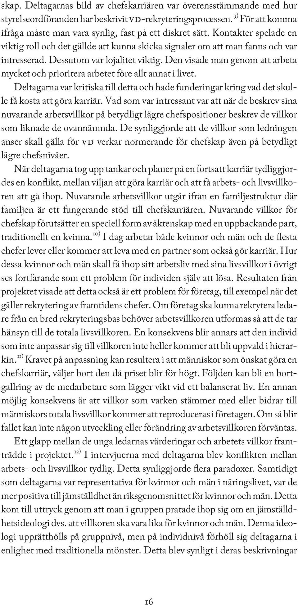 Dessutom var lojalitet viktig. Den visade man genom att arbeta mycket och prioritera arbetet före allt annat i livet.