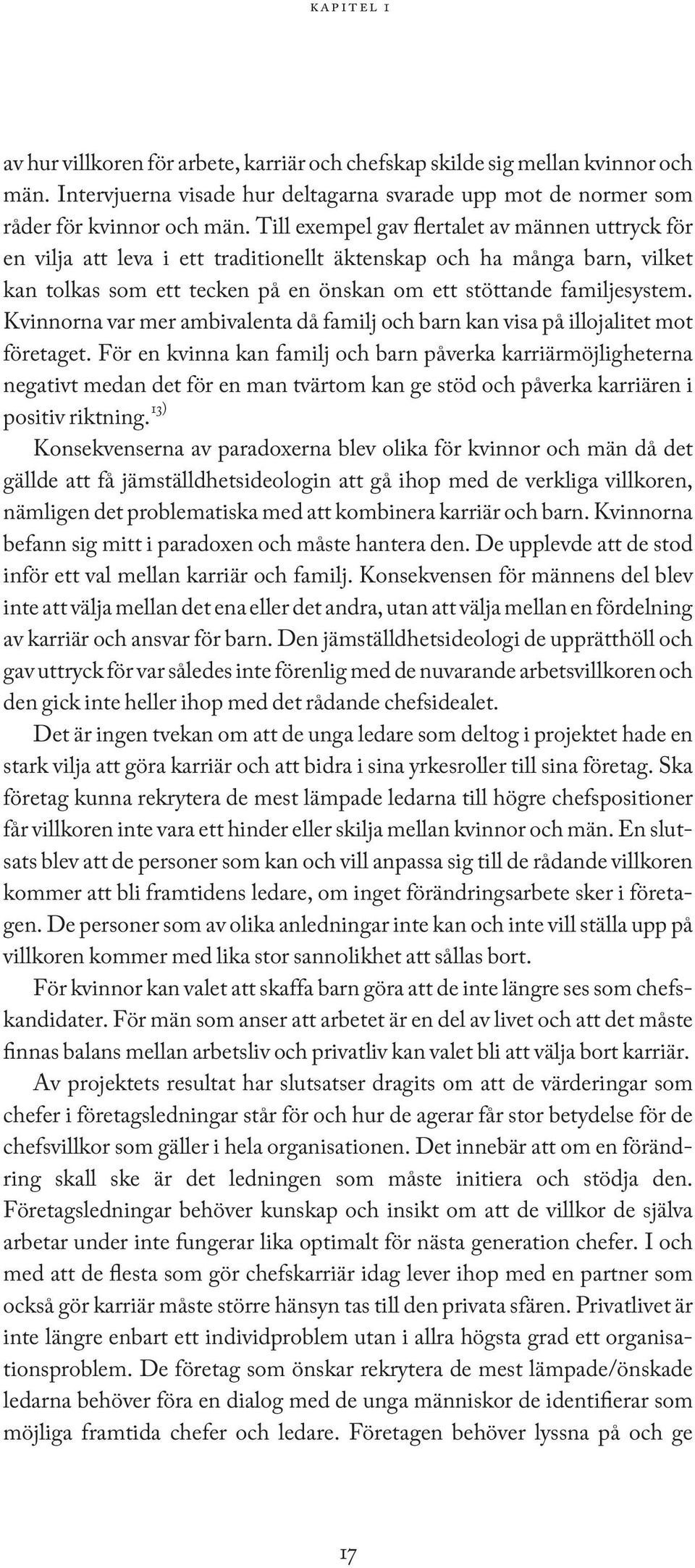 Kvinnorna var mer ambivalenta då familj och barn kan visa på illojalitet mot företaget.