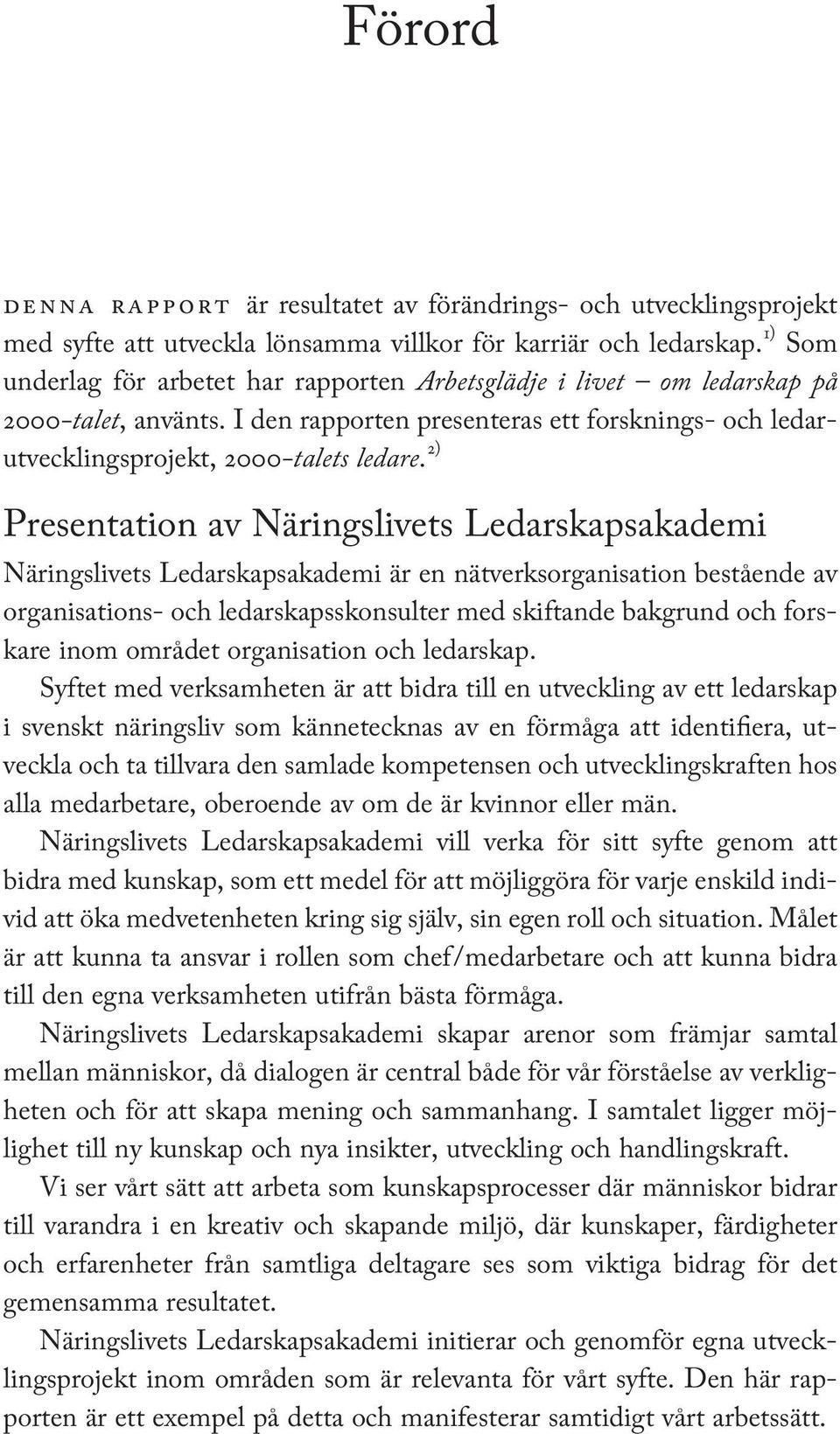 2) Presentation av Näringslivets Ledarskapsakademi Näringslivets Ledarskapsakademi är en nätverksorganisation bestående av organisations- och ledarskapsskonsulter med skiftande bakgrund och forskare