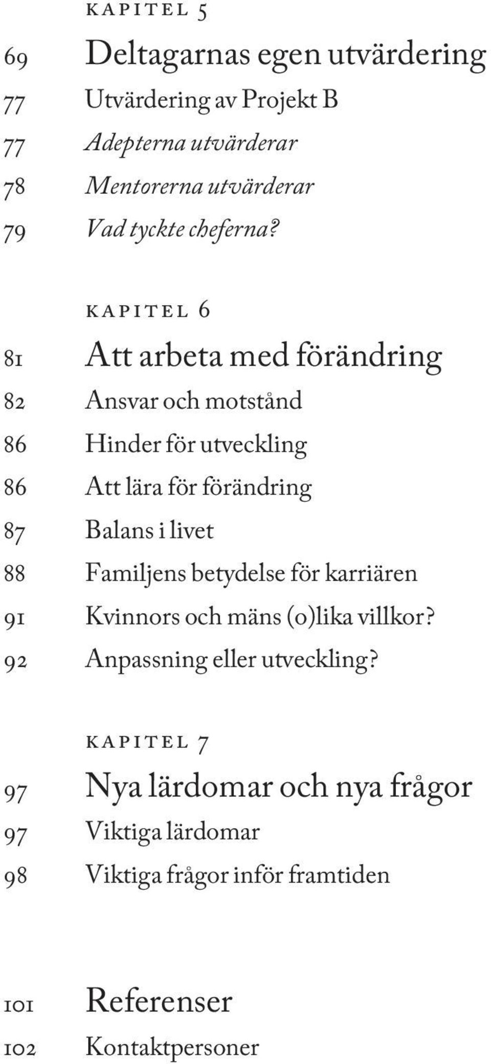 kapitel 6 81 Att arbeta med förändring 82 Ansvar och motstånd 86 Hinder för utveckling 86 Att lära för förändring 87 Balans i