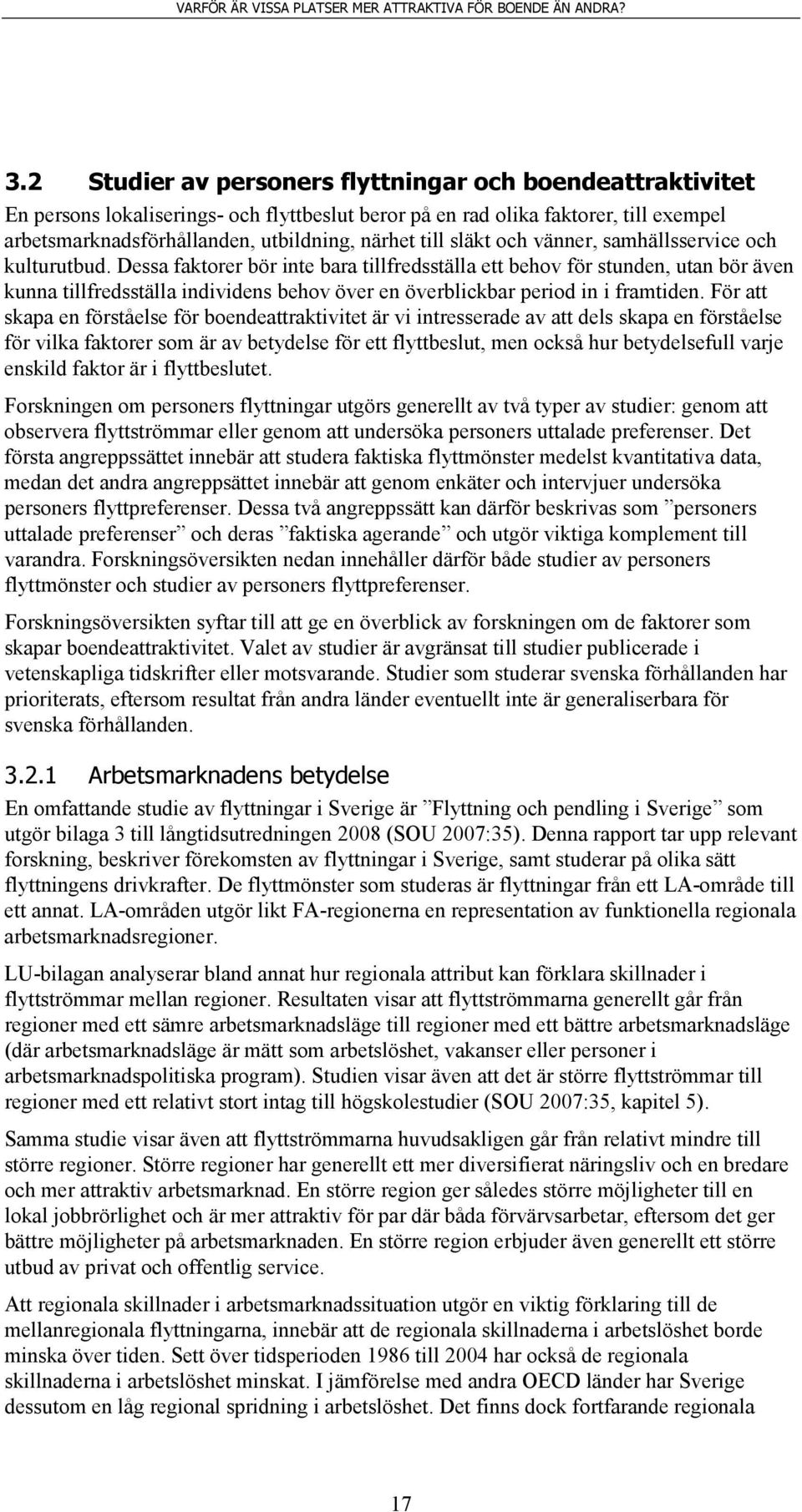 Dessa faktorer bör inte bara tillfredsställa ett behov för stunden, utan bör även kunna tillfredsställa individens behov över en överblickbar period in i framtiden.