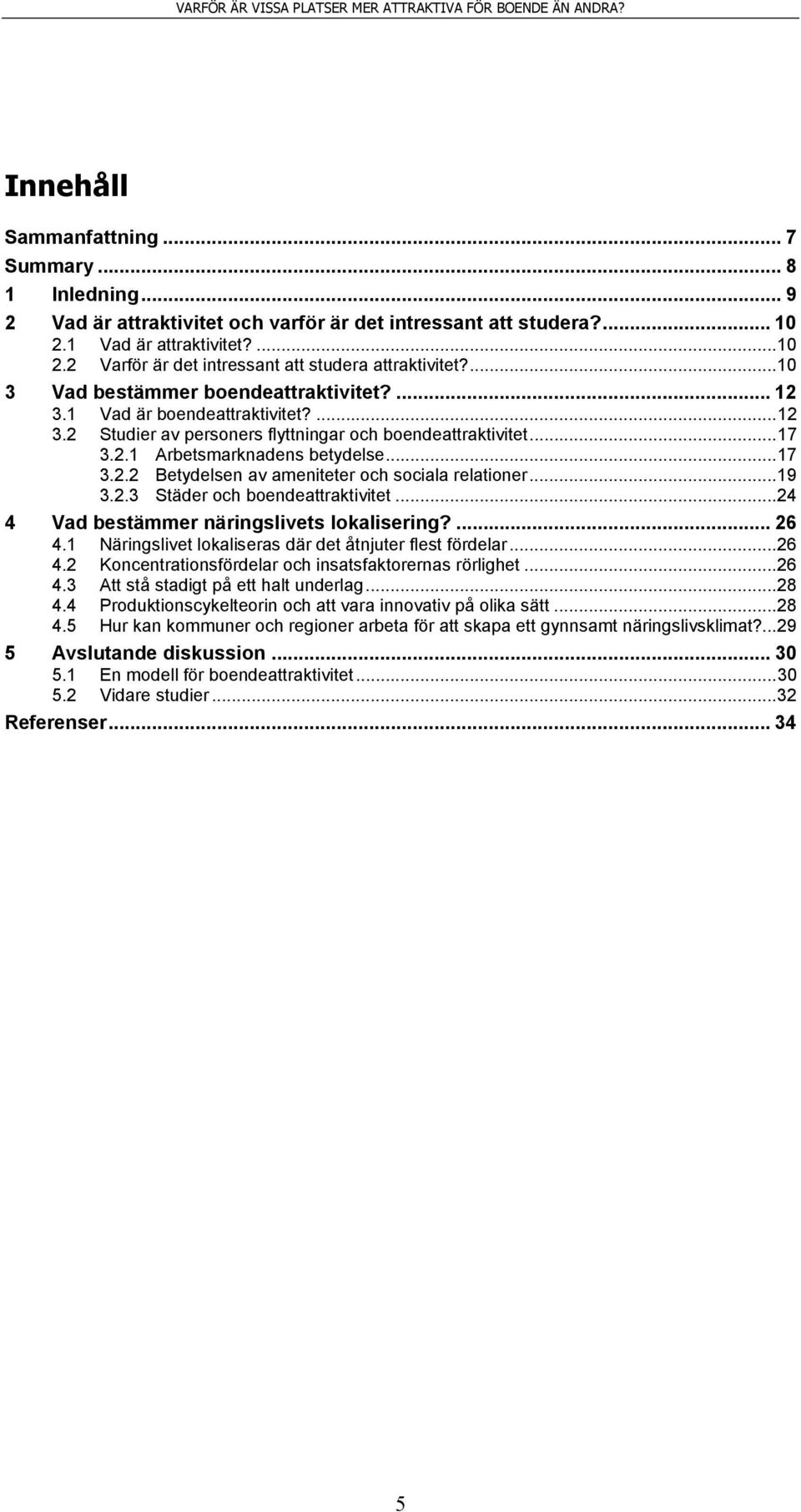 .. 19 3.2.3 Städer och boendeattraktivitet... 24 4 Vad bestämmer näringslivets lokalisering?... 26 4.1 Näringslivet lokaliseras där det åtnjuter flest fördelar... 26 4.2 Koncentrationsfördelar och insatsfaktorernas rörlighet.