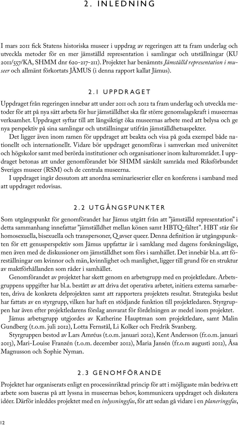 1 UPPDRAGET Uppdraget från regeringen innebar att under 2011 och 2012 ta fram underlag och utveckla metoder för att på nya sätt arbeta för hur jämställdhet ska får större genomslagskraft i museernas