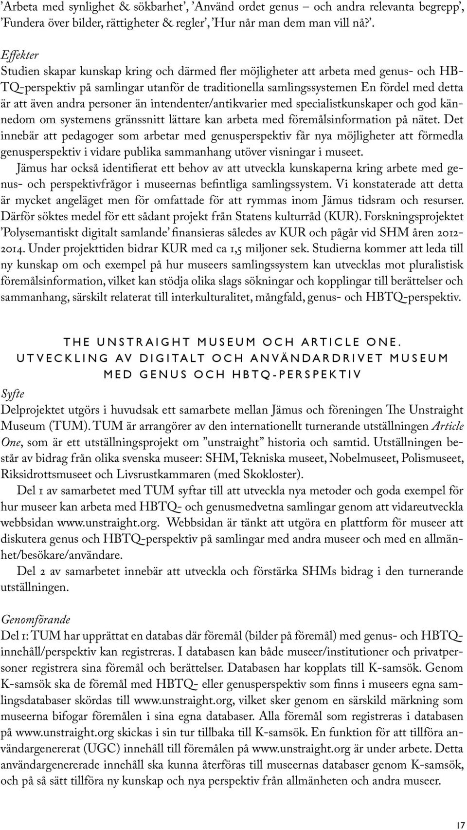 andra personer än intendenter/antikvarier med specialistkunskaper och god kännedom om systemens gränssnitt lättare kan arbeta med föremålsinformation på nätet.