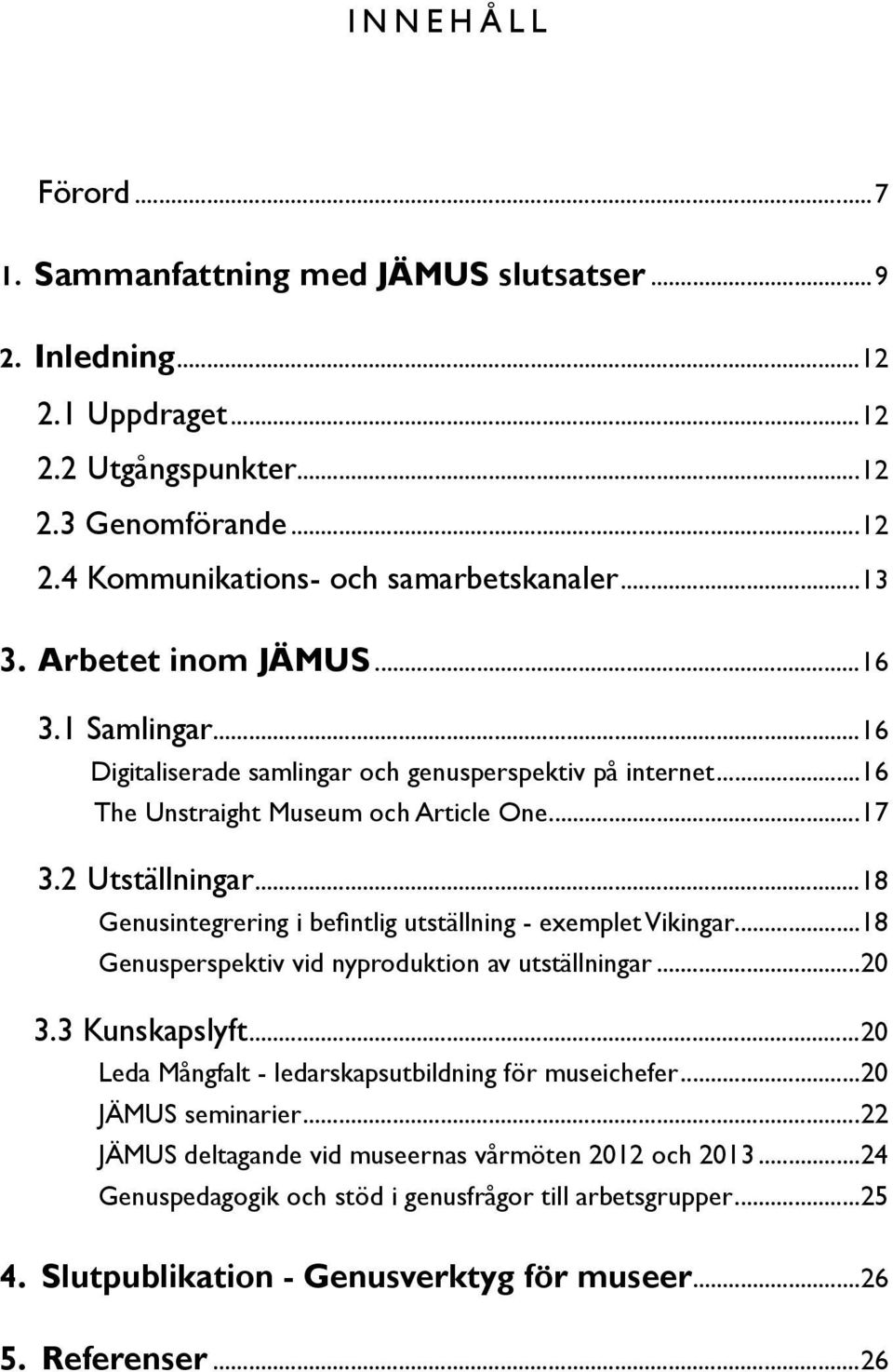 ..18 Genusintegrering i befintlig utställning - exemplet Vikingar...18 Genusperspektiv vid nyproduktion av utställningar...20 3.3 Kunskapslyft.