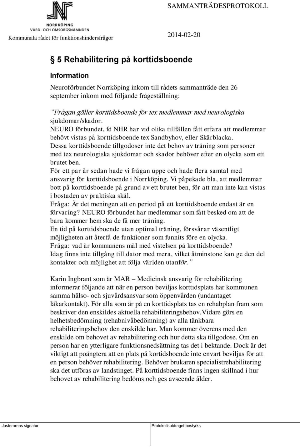 Dessa korttidsboende tillgodoser inte det behov av träning som personer med tex neurologiska sjukdomar och skador behöver efter en olycka som ett brutet ben.