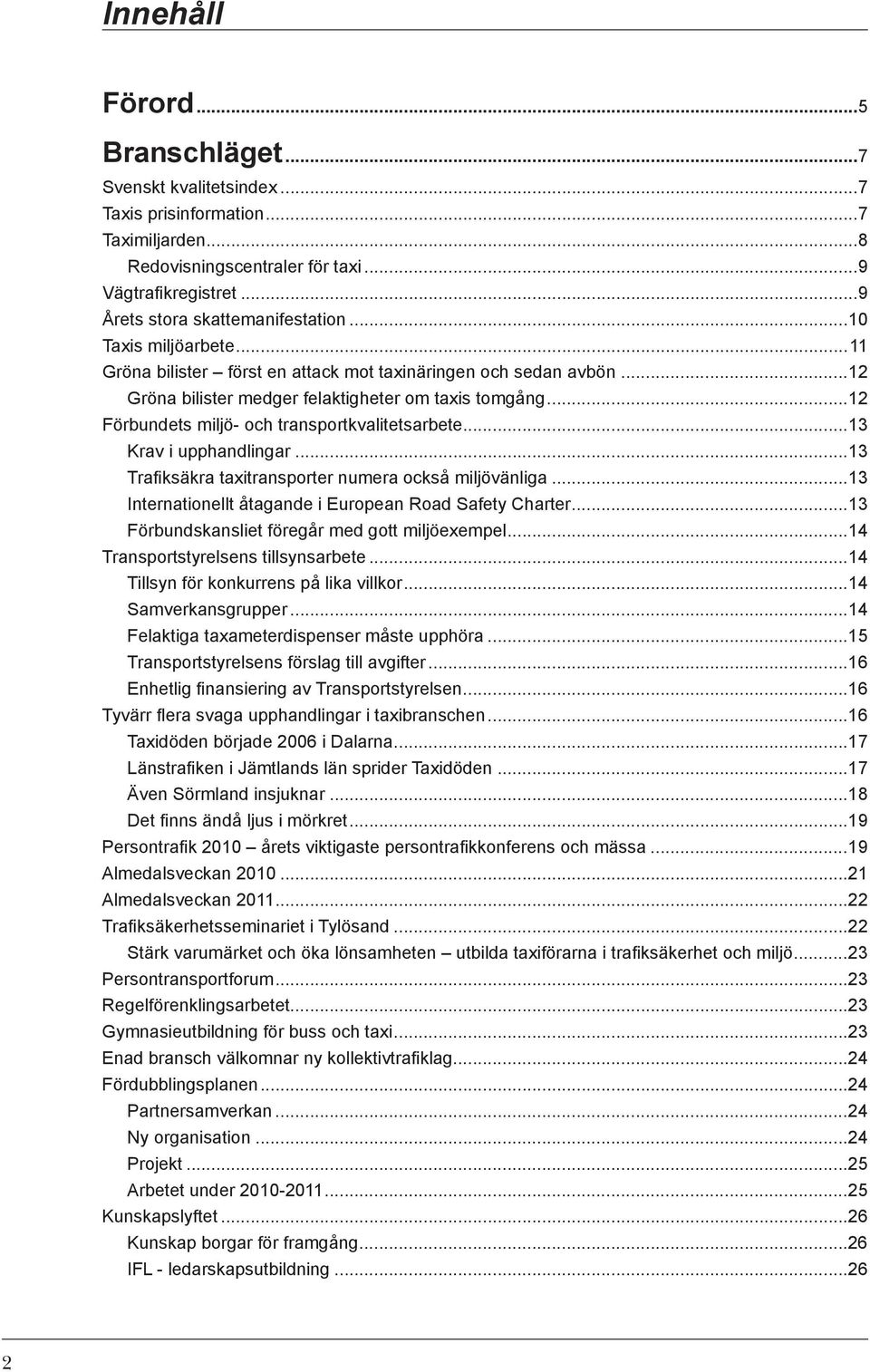 ..13 Krav i upphandlingar...13 Trafiksäkra taxitransporter numera också miljövänliga...13 Internationellt åtagande i European Road Safety Charter...13 Förbundskansliet föregår med gott miljöexempel.