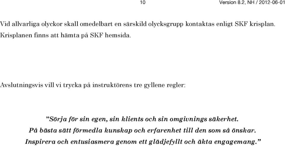 Avslutningsvis vill vi trycka på instruktörens tre gyllene regler: Sörja för sin egen, sin klients