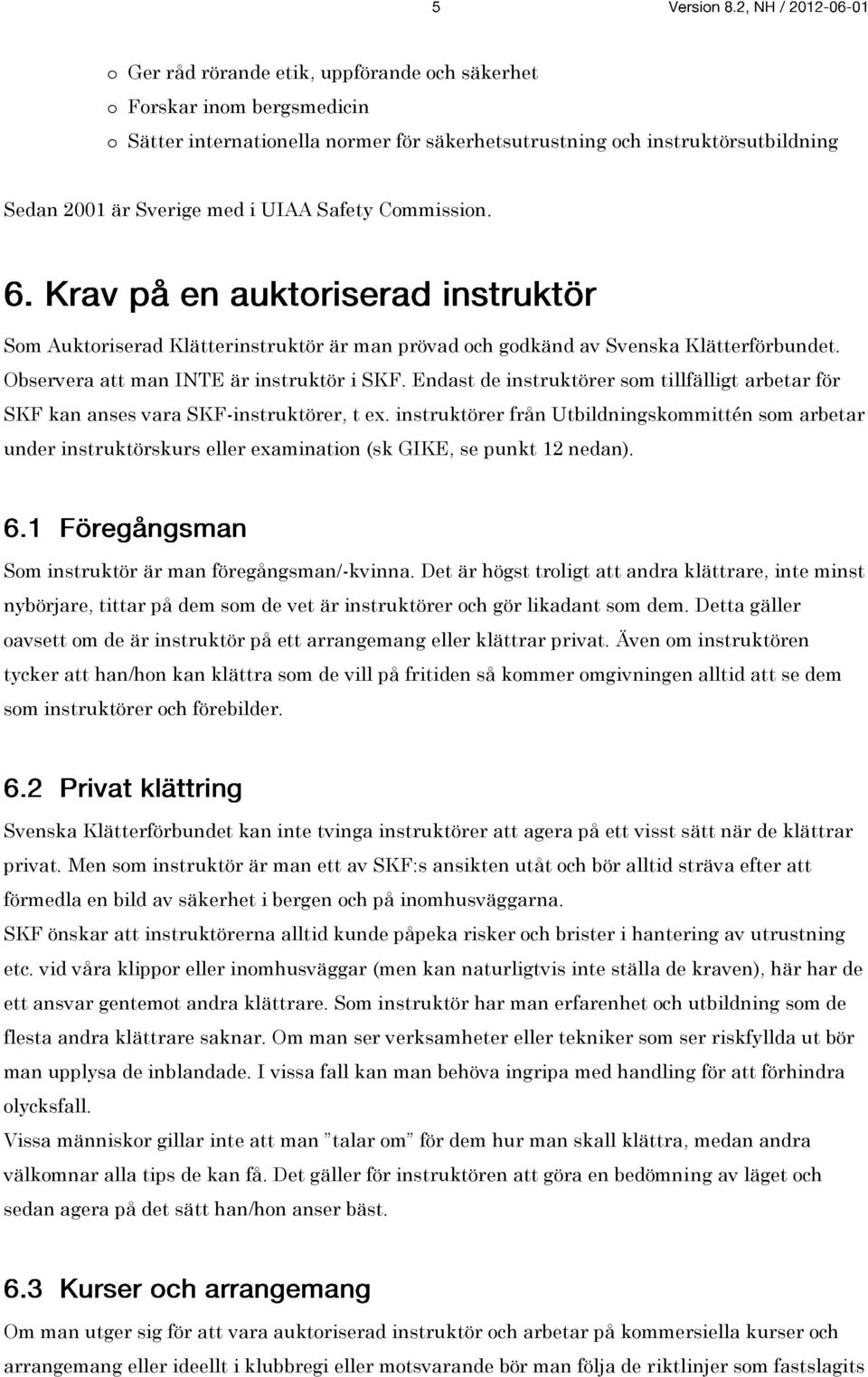 Endast de instruktörer som tillfälligt arbetar för SKF kan anses vara SKF-instruktörer, t ex.