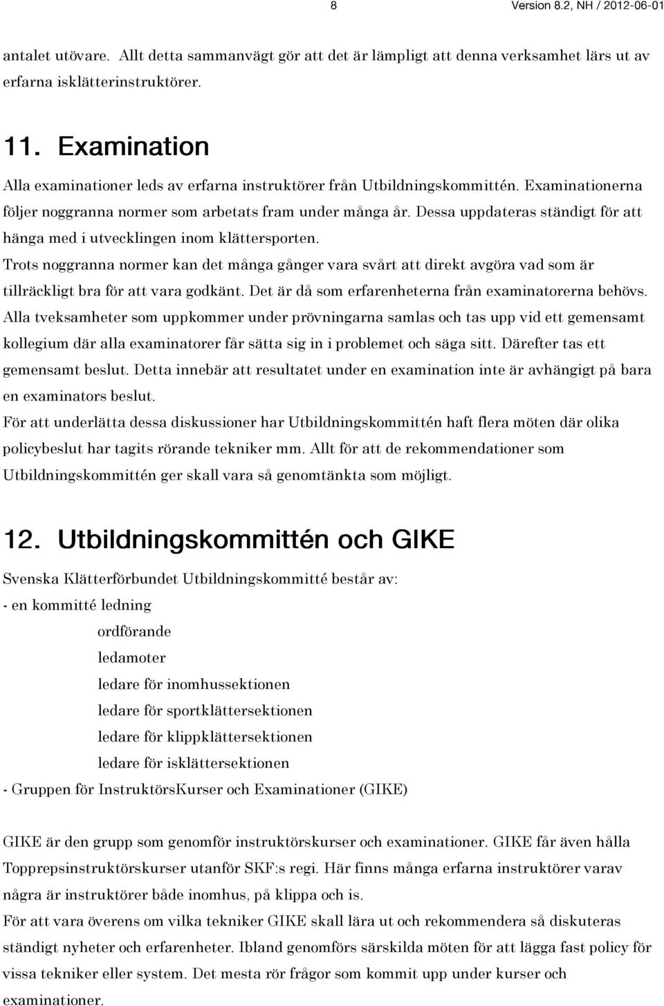 Trots noggranna normer kan det många gånger vara svårt att direkt avgöra vad som är tillräckligt bra för att vara godkänt. Det är då som erfarenheterna från examinatorerna behövs.