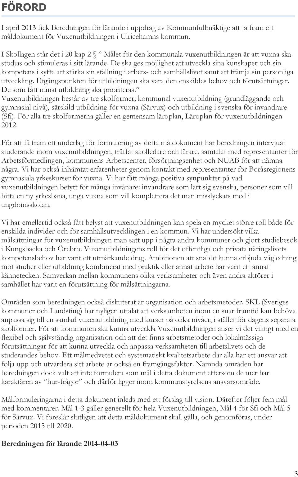 De ska ges möjlighet att utveckla sina kunskaper och sin kompetens i syfte att stärka sin ställning i arbets- och samhällslivet samt att främja sin personliga utveckling.